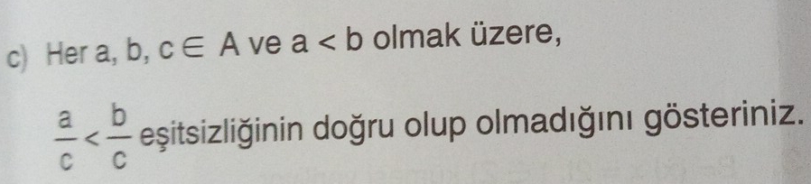 Her a, b, c∈ A ve a olmak üzere,
 a/c  eşitsizliğinin doğru olup olmadığını gösteriniz.