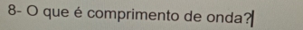 8- O que é comprimento de onda?