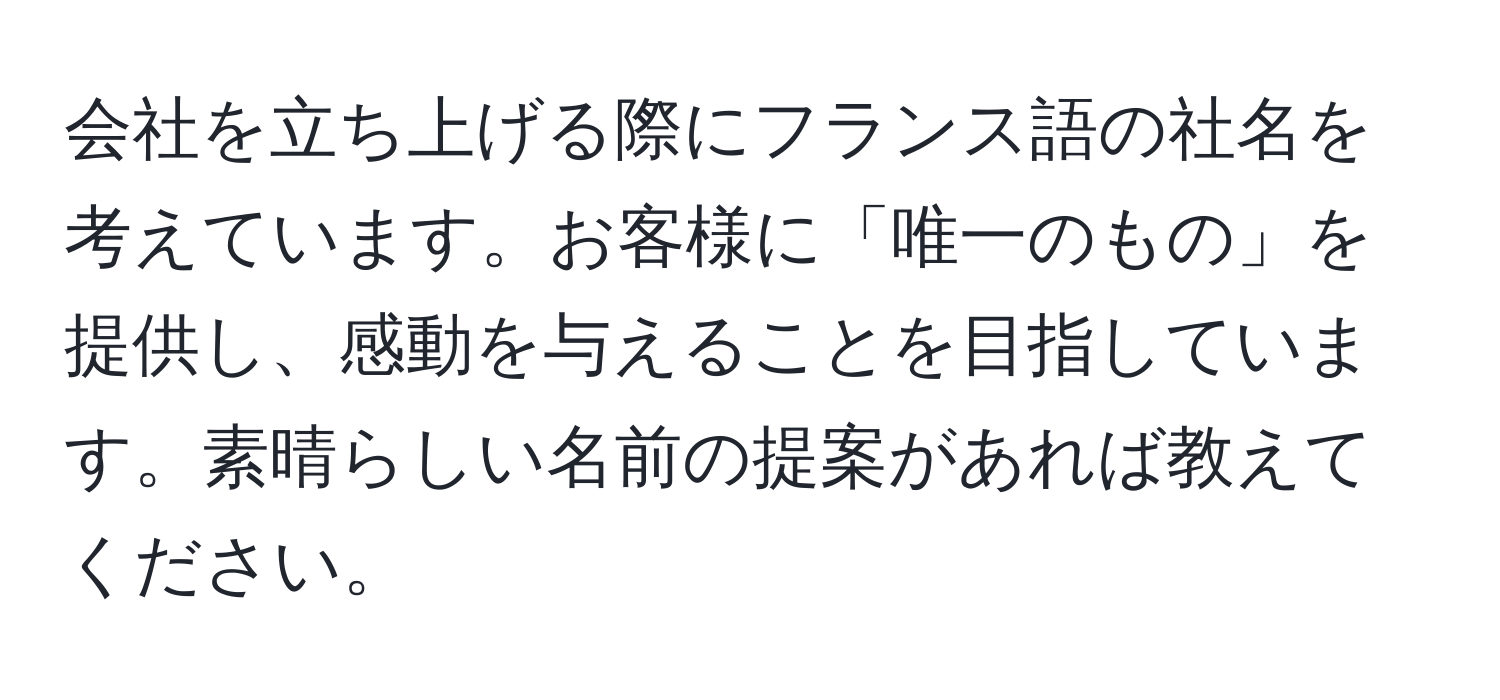 会社を立ち上げる際にフランス語の社名を考えています。お客様に「唯一のもの」を提供し、感動を与えることを目指しています。素晴らしい名前の提案があれば教えてください。