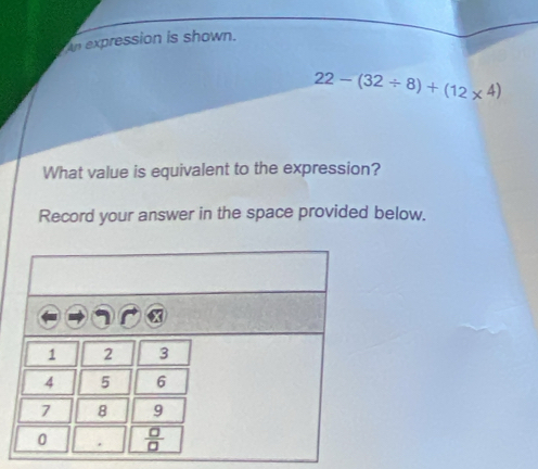 An expression is shown.
22-(32/ 8)+(12* 4)
What value is equivalent to the expression?
Record your answer in the space provided below.