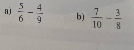  5/6 - 4/9  b)  7/10 - 3/8 