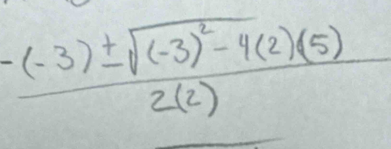 frac -(-3)± sqrt((-3)^2)-4(2)(5)2(2)