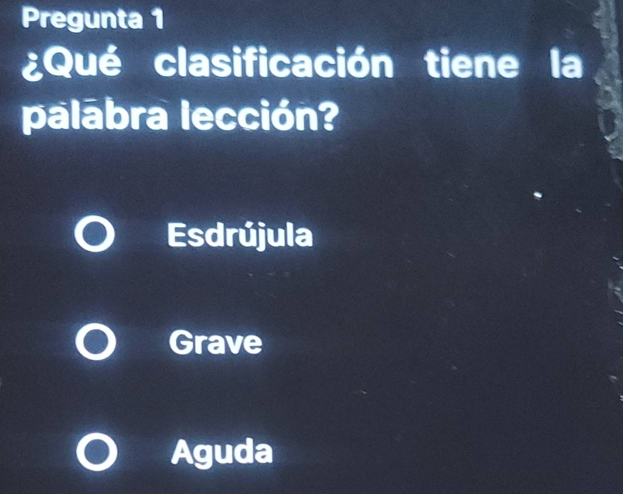 Pregunta 1
¿Qué clasificación tiene la
palābra lección?
Esdrújula
Grave
Aguda