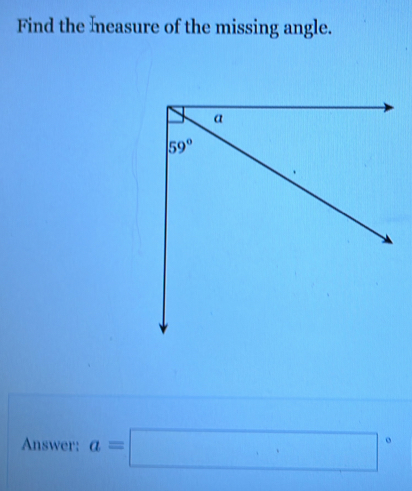 Find the Ineasure of the missing angle.
Answer: a=□°