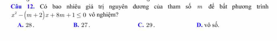 Có bao nhiêu giá trị nguyên dương của tham số m để bất phương trình
x^2-(m+2)x+8m+1≤ 0 vô nghiệm?
A. 28. B. 27. C. 29. D. vô số.