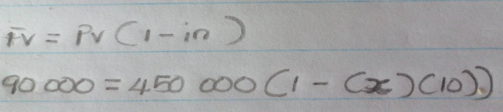 Fv=Pv(1-in)
90000=450000(1-(x)(10).)