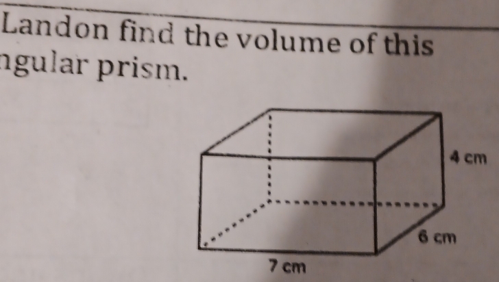 Landon find the volume of this 
ngular prism.