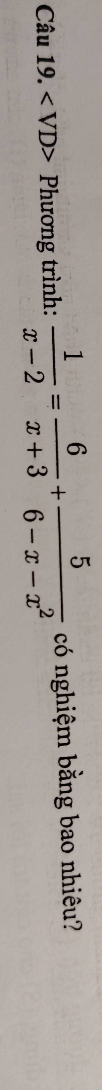 ∠ VD> 、 Phương trình:  1/x-2 = 6/x+3 + 5/6-x-x^2  có nghiệm bằng bao nhiêu?