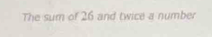 The sum of 26 and twice a number