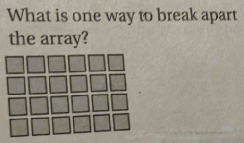 What is one way to break apart 
the array?