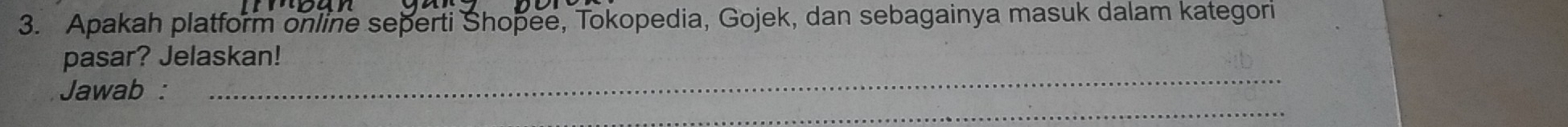 Apakah platform online seperti Shopee, Tokopedia, Gojek, dan sebagainya masuk dalam kategori 
_ 
pasar? Jelaskan! 
_ 
Jawab :