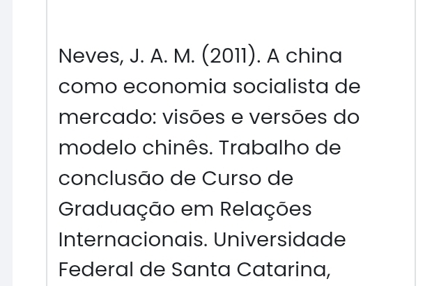 Neves, J. A. M. (2011). A china 
como economia socialista de 
mercado: visões e versões do 
modelo chinês. Trabalho de 
conclusão de Curso de 
Graduação em Relações 
Internacionais. Universidade 
Federal de Santa Catarina,