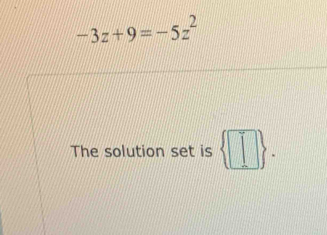 -3z+9=-5z^2
The solution set is  □ .