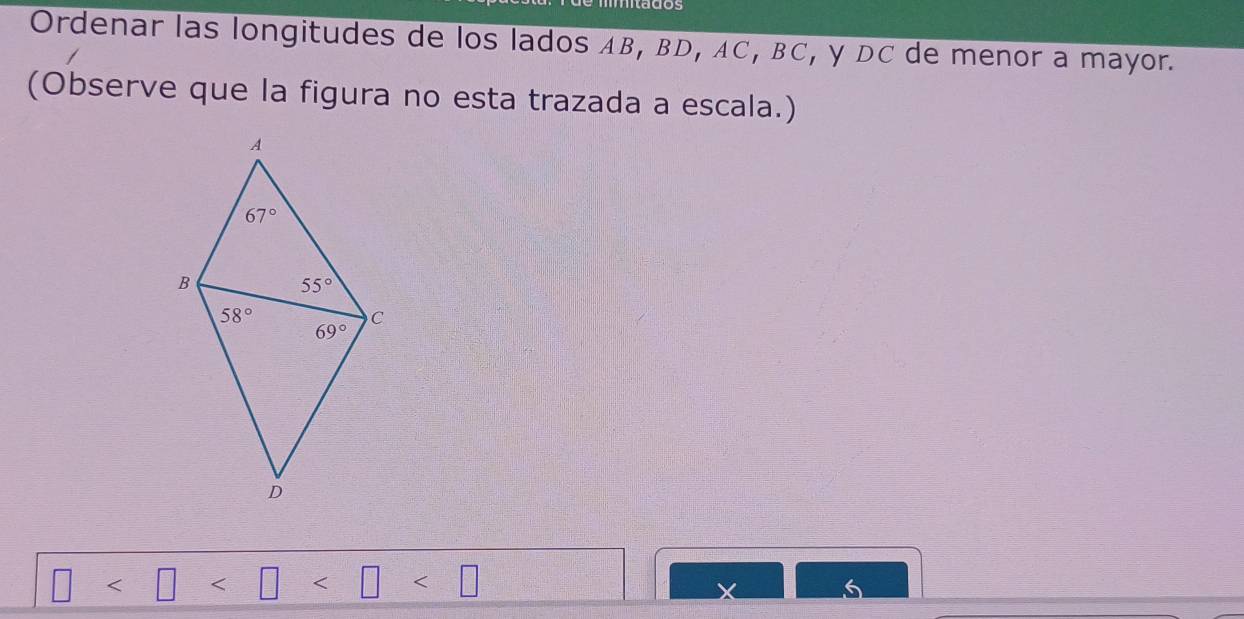 tados
Ordenar las longitudes de los lados AB, BD, AC, BC, γ DC de menor a mayor.
(Observe que la figura no esta trazada a escala.)
_ |
6