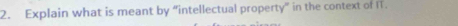 Explain what is meant by “intellectual property” in the context of IT.