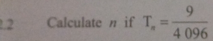 .2 Calculate n if T_n= 9/4096 