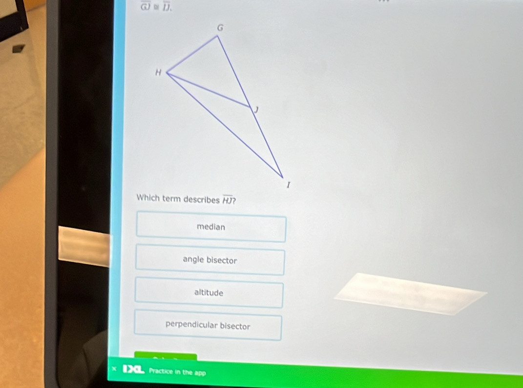 overline GJ 。 overline IJ.
overline HJ ?
median
angle bisector
altitude
perpendicular bisector
Practice in the app