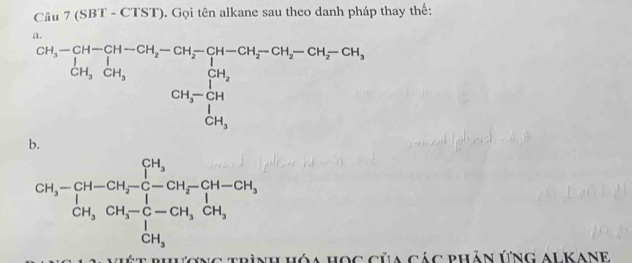 (SBT - CTST). Gọi tên alkane sau theo danh pháp thay thế: 
a.
beginarrayr CH-CH-CH_2-CH_3-CH_2-CH-CH_3-CH_2-CH-CH_2-CH_3-CH_2-CH_3 CH_3CH_3+CH_3 CH_3CH_3 CH_3-CH_2 CH_3-CH_3 CH_3 OH_3endarray
b.
CH_3-CH-CH_7-CH_2-CH_2-CH_3=1
Việt phương trình hóa học của các phản ứng AlKane