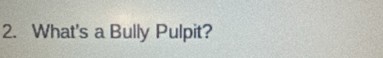 What's a Bully Pulpit?