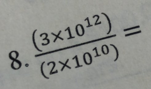  ((3* 10^(12)))/(2* 10^(10)) =
8.