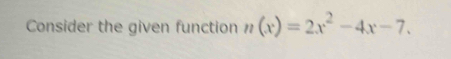 Consider the given function n(x)=2x^2-4x-7.