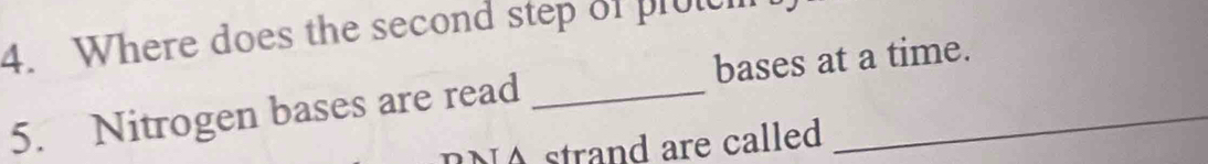 Where does the second step of protcm 
5. Nitrogen bases are read _bases at a time. 
strand are called