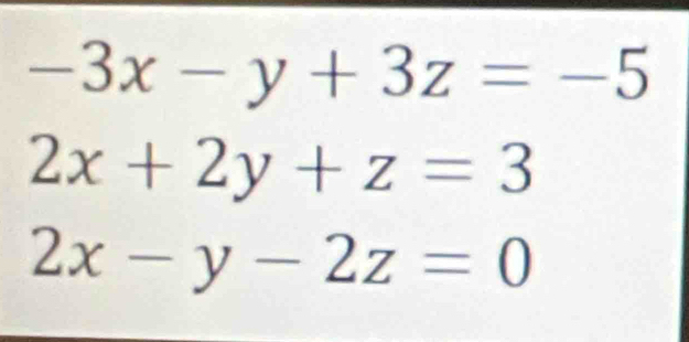 -3x-y+3z=-5
2x+2y+z=3
2x-y-2z=0