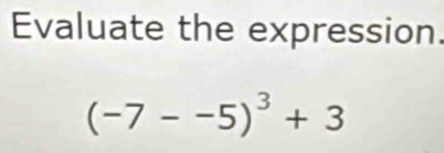 Evaluate the expression.
(-7--5)^3+3