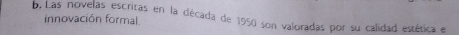 Las novelas escritas en la década de 1950 son valoradas por su calidad estética e 
innovación formal.