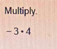 Multiply.
-3· 4