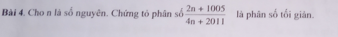 Cho n là số nguyên. Chứng tỏ phân số  (2n+1005)/4n+2011  là phân số tối giản.