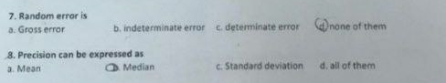 Random error is
a. Gross error b. indeterminate error c. determinate error none of them
8. Precision can be expressed as
a. Mean D. Median c. Standard deviation d. all of them