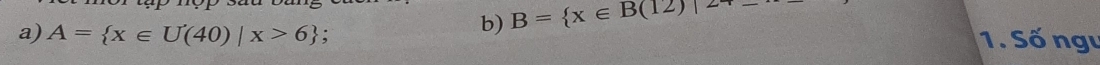 B= x∈ B(12)|2
a) A= x∈ U(40)|x>6 1. Số ngụ