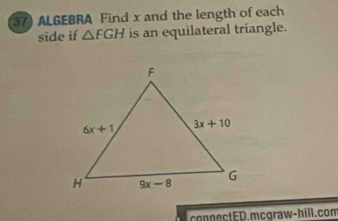 ALGEBRA Find x and the length of each
side if △ FGH is an equilateral triangle.
connectED.mcgraw-hill.com