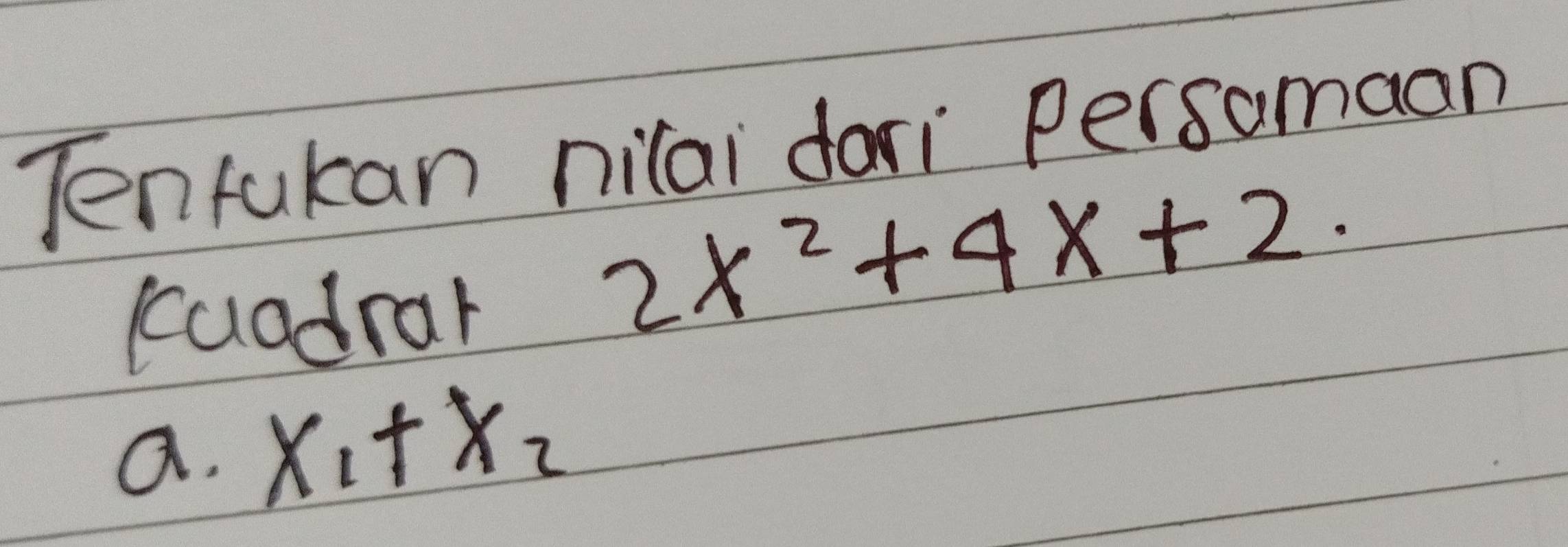 Tenfukan nilai dari persomaon
cuodrar
2x^2+4x+2.
a, x_1+x_2