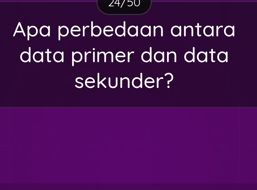 24/50 
Apa perbedaan antara 
data primer dan data 
sekunder?