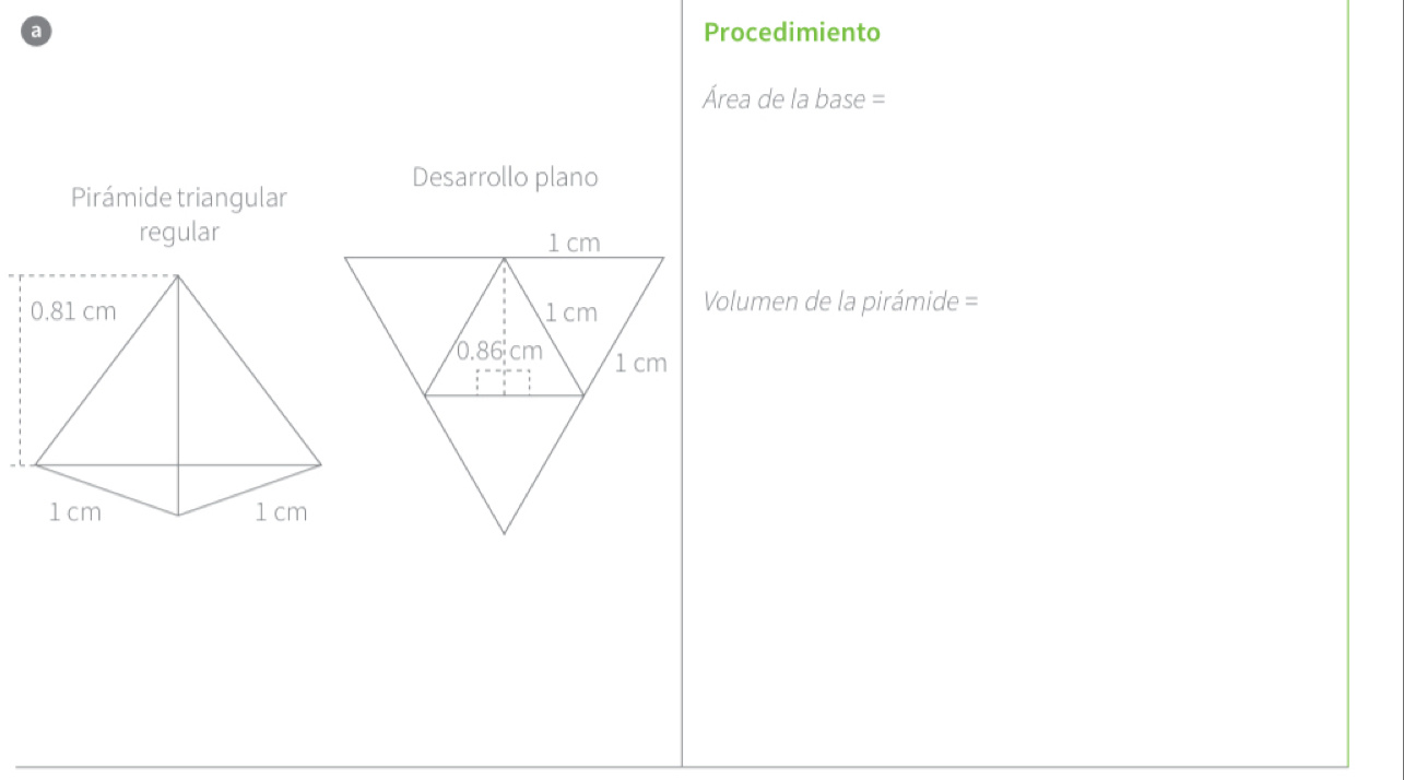 Procedimiento 
Área de la base = 
Desarrollo plano 
Pirámide triangular 
regular 
Volumen de la pirámide =