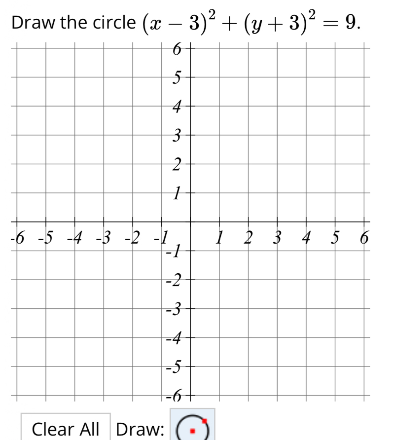 Draw the circle (x-3)^2+(y+3)^2=9. 
- 
Clear All Draw: