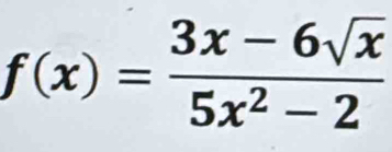 f(x)= (3x-6sqrt(x))/5x^2-2 