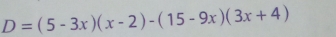 D=(5-3x)(x-2)-(15-9x)(3x+4)