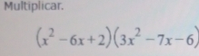 Multiplicar.
(x^2-6x+2)(3x^2-7x-6)