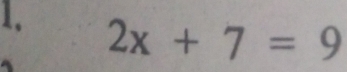 2x+7=9