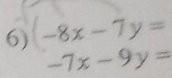 -8x-7y=
-7x-9y=