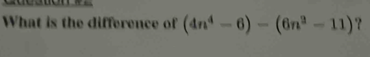 What is the difference of (4n^4-6)-(6n^2-11) ?