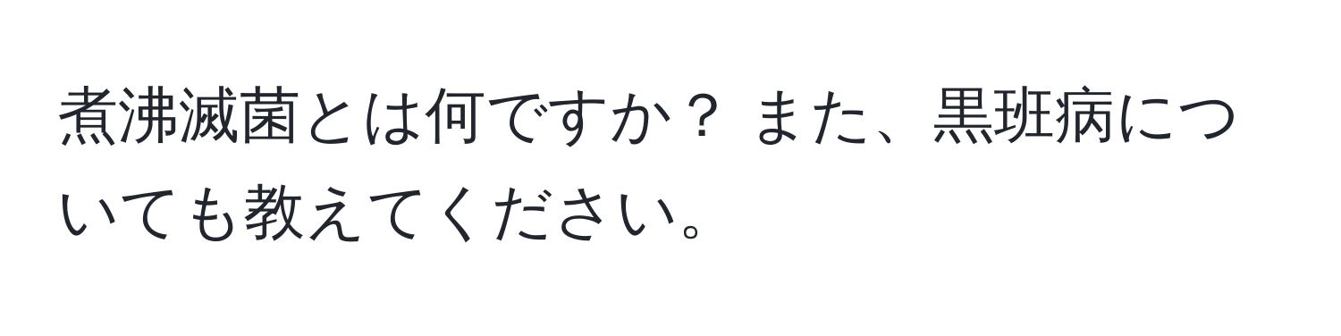 煮沸滅菌とは何ですか？ また、黒班病についても教えてください。