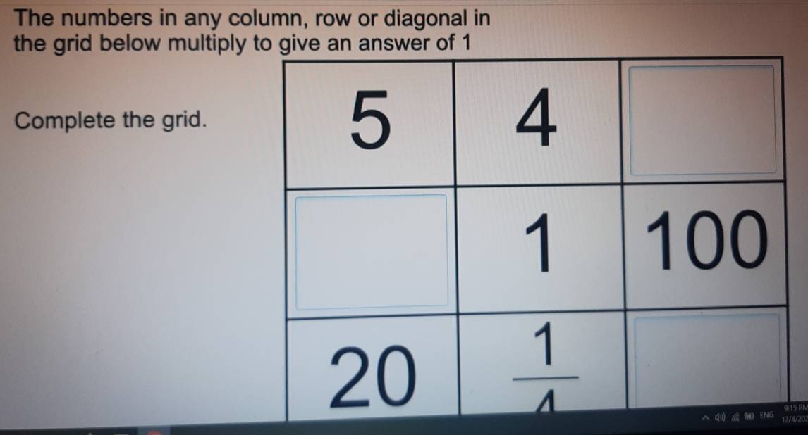 The numbers in any column, row or diagonal in
the grid below multiply
Complete the grid.
:15 PA
12/4/20