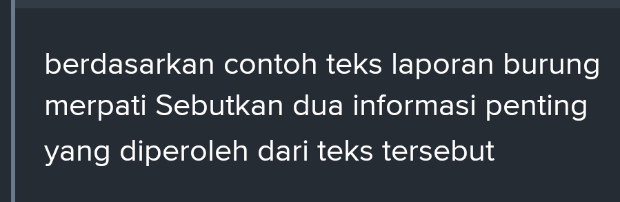 berdasarkan contoh teks laporan burung 
merpati Sebutkan dua informasi penting 
yang diperoleh dari teks tersebut