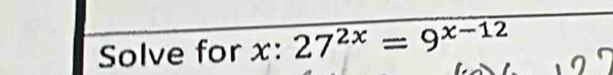 Solve for x : 27^(2x)=9^(x-12)