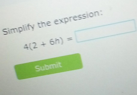 Simplify the expression:
4(2+6h)=
Submit