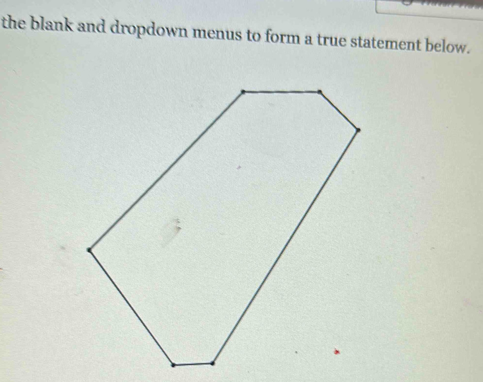 the blank and dropdown menus to form a true statement below.